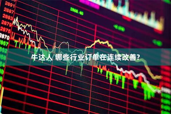 牛达人 哪些行业订单在连续改善?