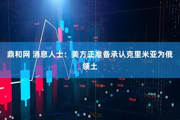 鼎和网 消息人士：美方正准备承认克里米亚为俄领土