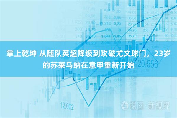 掌上乾坤 从随队英超降级到攻破尤文球门，23岁的苏莱马纳在意甲重新开始